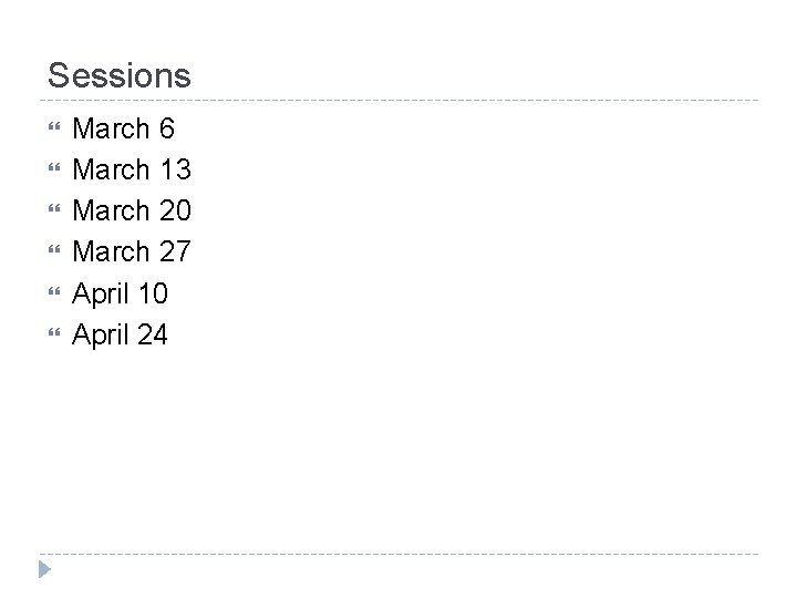 Sessions March 6 March 13 March 20 March 27 April 10 April 24 