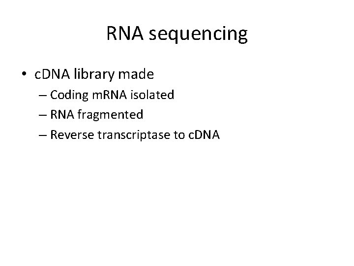 RNA sequencing • c. DNA library made – Coding m. RNA isolated – RNA