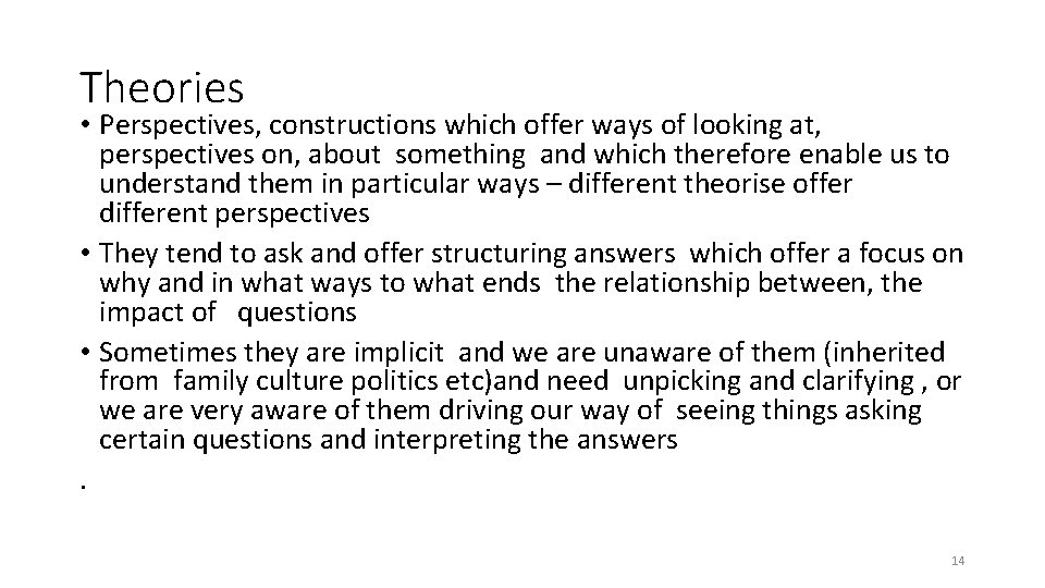 Theories • Perspectives, constructions which offer ways of looking at, perspectives on, about something
