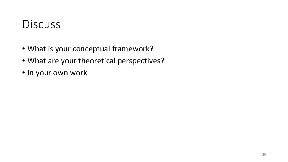 Discuss • What is your conceptual framework? • What are your theoretical perspectives? •