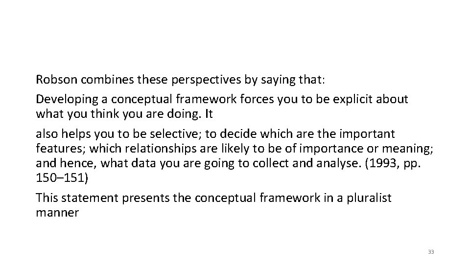 Robson combines these perspectives by saying that: Developing a conceptual framework forces you to