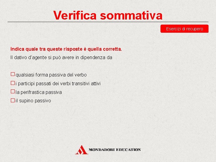 Verifica sommativa Esercizi di recupero Indica quale tra queste risposte è quella corretta. Il