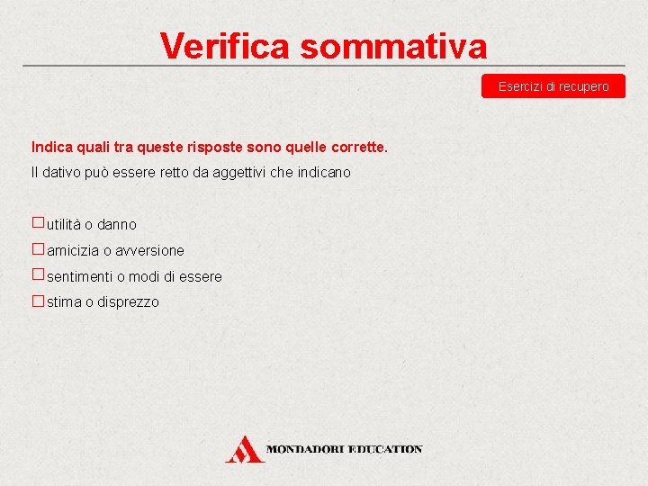 Verifica sommativa Esercizi di recupero Indica quali tra queste risposte sono quelle corrette. Il