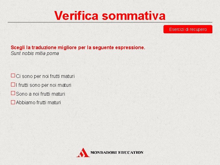 Verifica sommativa Esercizi di recupero Scegli la traduzione migliore per la seguente espressione. Sunt