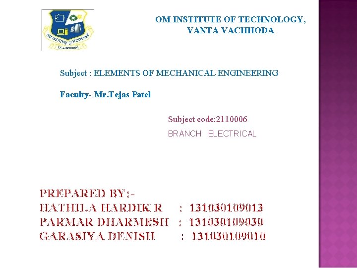 OM INSTITUTE OF TECHNOLOGY, VANTA VACHHODA Subject : ELEMENTS OF MECHANICAL ENGINEERING Faculty- Mr.