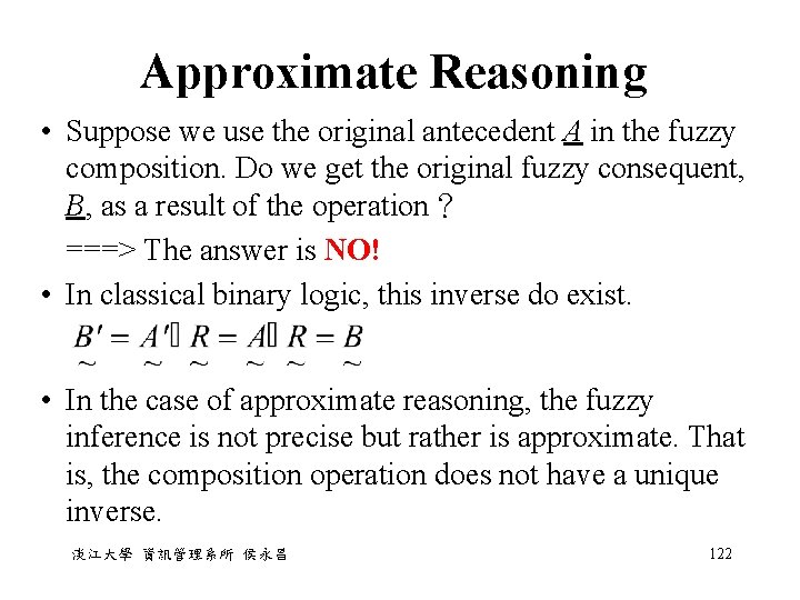 Approximate Reasoning • Suppose we use the original antecedent A in the fuzzy composition. Approximate Reasoning • Suppose we use the original antecedent A in the fuzzy composition.