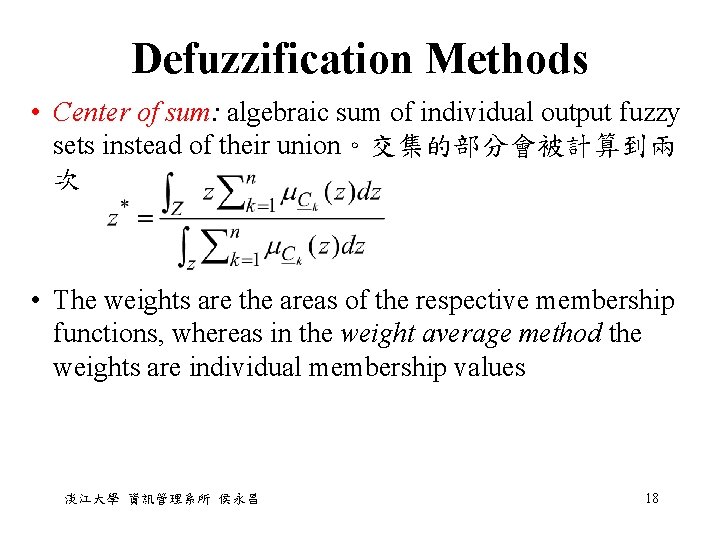 Defuzzification Methods • Center of sum: algebraic sum of individual output fuzzy sets instead Defuzzification Methods • Center of sum: algebraic sum of individual output fuzzy sets instead