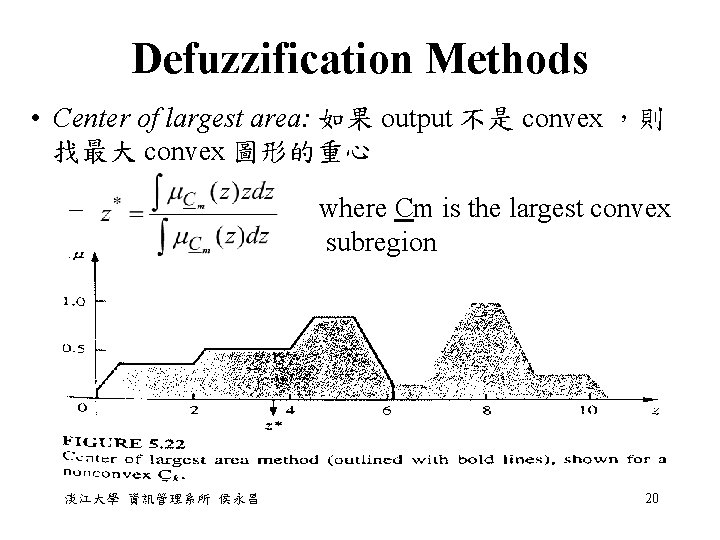 Defuzzification Methods • Center of largest area: 如果 output 不是 convex ,則 找最大 convex Defuzzification Methods • Center of largest area: 如果 output 不是 convex ,則 找最大 convex