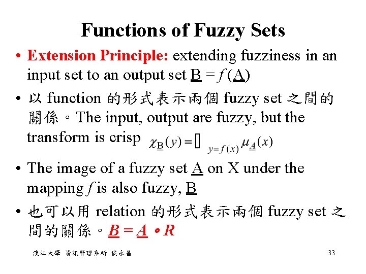 Functions of Fuzzy Sets • Extension Principle: extending fuzziness in an input set to Functions of Fuzzy Sets • Extension Principle: extending fuzziness in an input set to