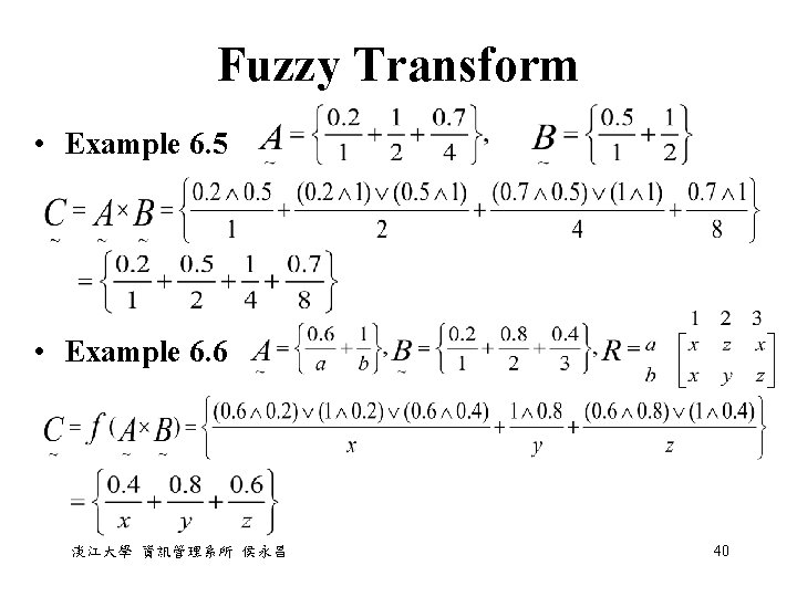 Fuzzy Transform • Example 6. 5 • Example 6. 6 淡江大學 資訊管理系所 侯永昌 40 Fuzzy Transform • Example 6. 5 • Example 6. 6 淡江大學 資訊管理系所 侯永昌 40