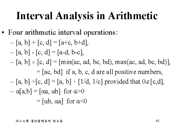 Interval Analysis in Arithmetic • Four arithmetic interval operations: – [a, b] + [c,