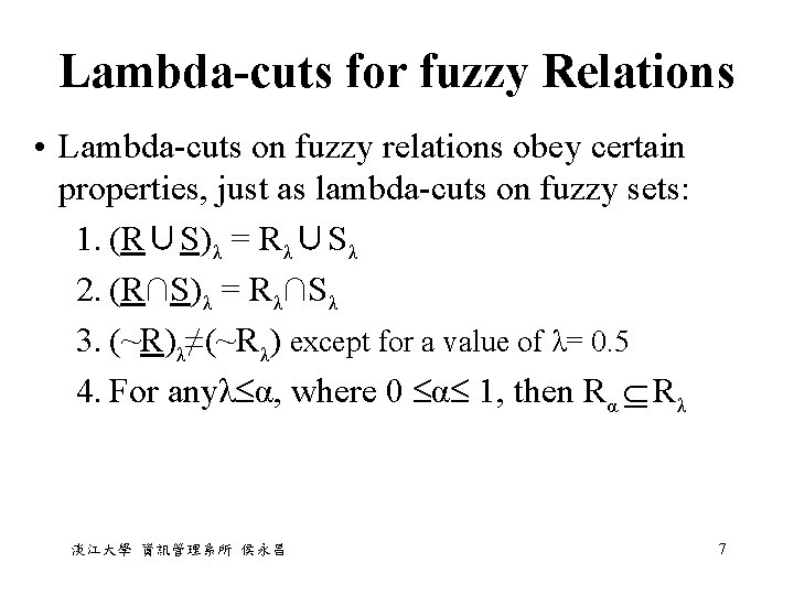 Lambda-cuts for fuzzy Relations • Lambda-cuts on fuzzy relations obey certain properties, just as Lambda-cuts for fuzzy Relations • Lambda-cuts on fuzzy relations obey certain properties, just as