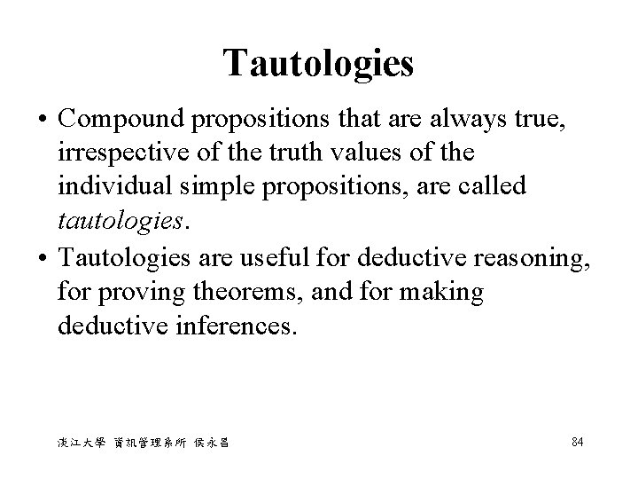 Tautologies • Compound propositions that are always true, irrespective of the truth values of Tautologies • Compound propositions that are always true, irrespective of the truth values of