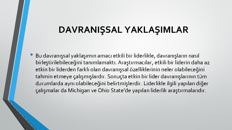 DAVRANIŞSAL YAKLAŞIMLAR • Bu davranışsal yaklaşımın amacı etkili bir liderlikle, davranışların nasıl birleştirilebileceğini tanımlamaktı.