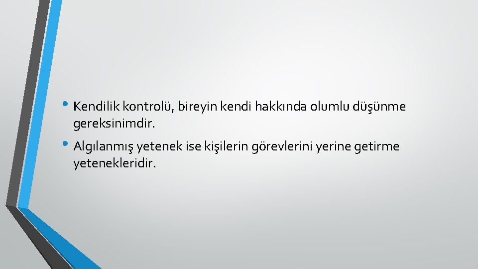  • Kendilik kontrolü, bireyin kendi hakkında olumlu düşünme gereksinimdir. • Algılanmış yetenek ise