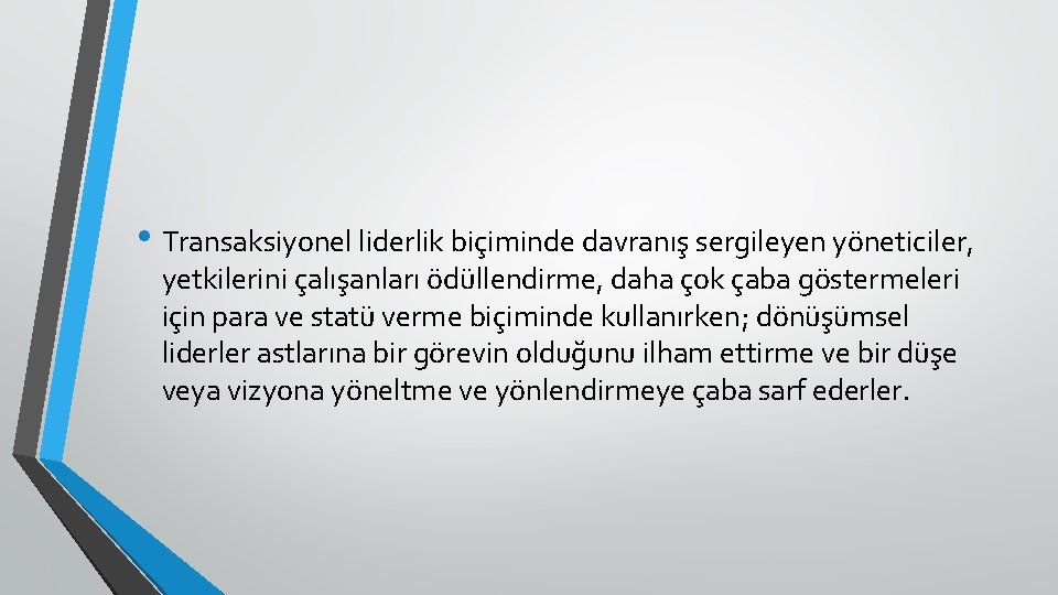  • Transaksiyonel liderlik biçiminde davranış sergileyen yöneticiler, yetkilerini çalışanları ödüllendirme, daha çok çaba