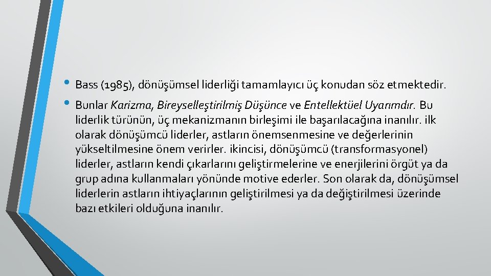  • Bass (1985), dönüşümsel liderliği tamamlayıcı üç konudan söz etmektedir. • Bunlar Karizma,