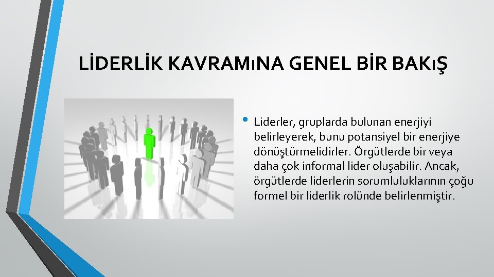 LİDERLİK KAVRAMıNA GENEL BİR BAKıŞ • Liderler, gruplarda bulunan enerjiyi belirleyerek, bunu potansiyel bir