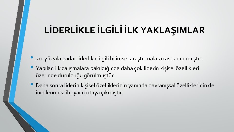 LİDERLİKLE İLGİLİ İLK YAKLAŞIMLAR • 20. yüzyıla kadar liderlikle ilgili bilimsel araştırmalara rastlanmamıştır. •