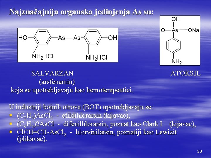 Najznačajnija organska jedinjenja As su: SALVARZAN ATOKSIL (arsfenamin) koja se upotrebljavaju kao hemoterapeutici. U