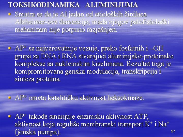 TOKSIKODINAMIKA ALUMINIJUMA § Smatra se da je Al jedan od etioloških činilaca Alzheimer-ove demencije,