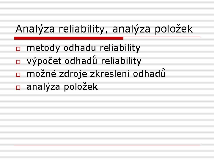 Analýza reliability, analýza položek o o metody odhadu reliability výpočet odhadů reliability možné zdroje