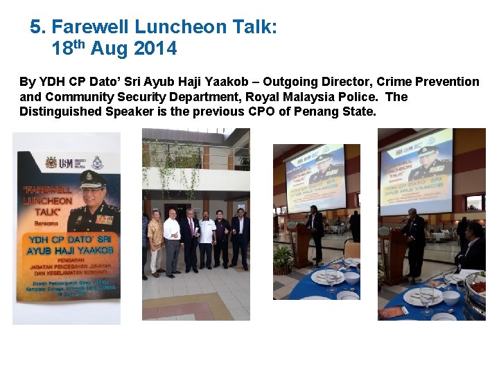 5. Farewell Luncheon Talk: 18 th Aug 2014 By YDH CP Dato’ Sri Ayub