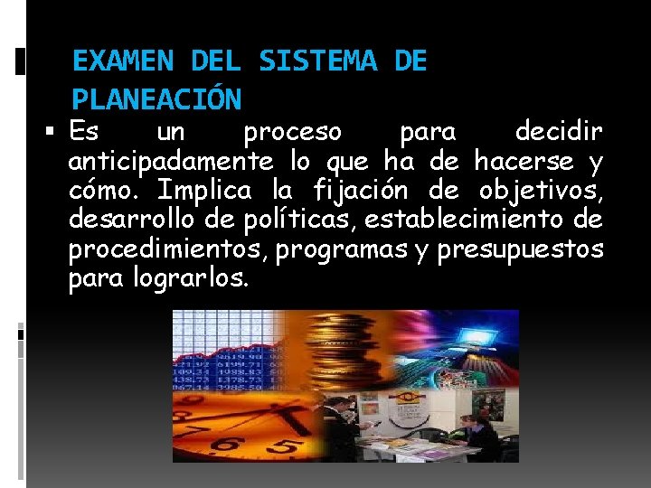EXAMEN DEL SISTEMA DE PLANEACIÓN Es un proceso para decidir anticipadamente lo que ha EXAMEN DEL SISTEMA DE PLANEACIÓN Es un proceso para decidir anticipadamente lo que ha