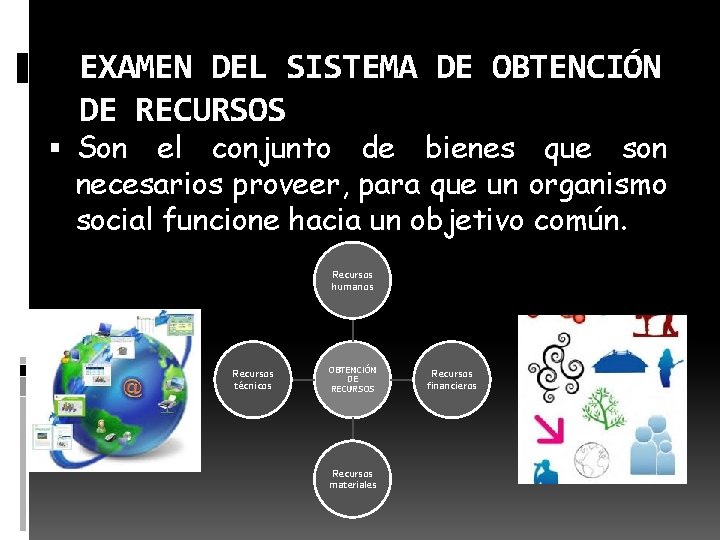 EXAMEN DEL SISTEMA DE OBTENCIÓN DE RECURSOS Son el conjunto de bienes que son