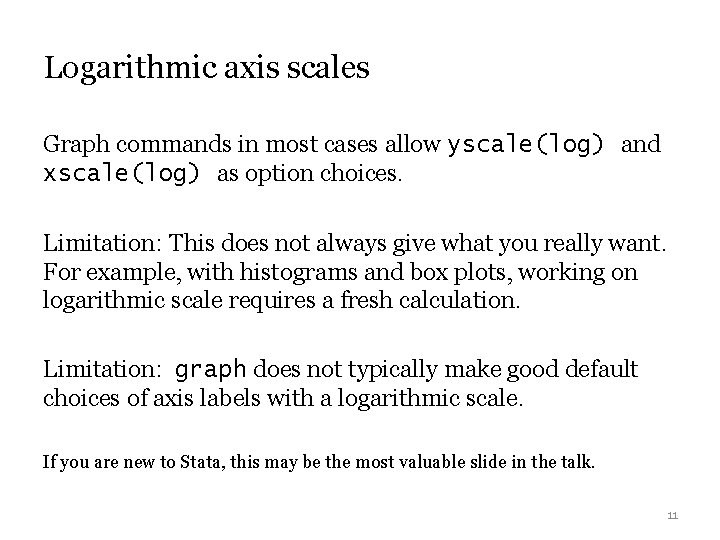 Logarithmic axis scales Graph commands in most cases allow yscale(log) and xscale(log) as option Logarithmic axis scales Graph commands in most cases allow yscale(log) and xscale(log) as option