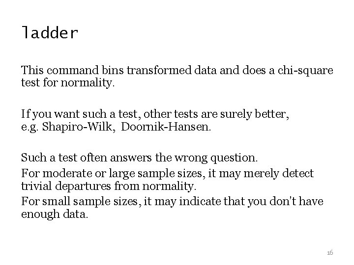 ladder This command bins transformed data and does a chi-square test for normality. If ladder This command bins transformed data and does a chi-square test for normality. If