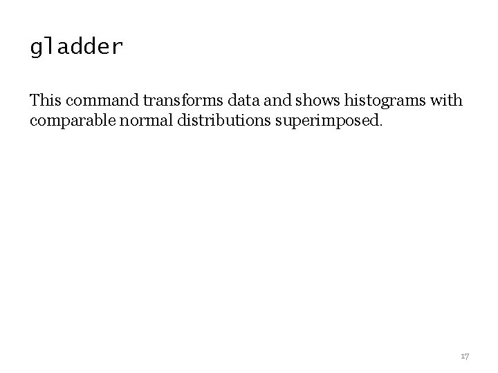 gladder This command transforms data and shows histograms with comparable normal distributions superimposed. 17 gladder This command transforms data and shows histograms with comparable normal distributions superimposed. 17