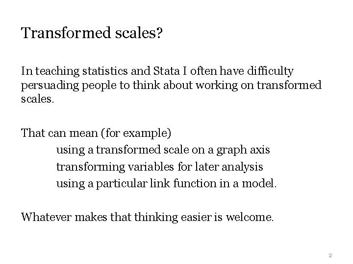 Transformed scales? In teaching statistics and Stata I often have difficulty persuading people to Transformed scales? In teaching statistics and Stata I often have difficulty persuading people to