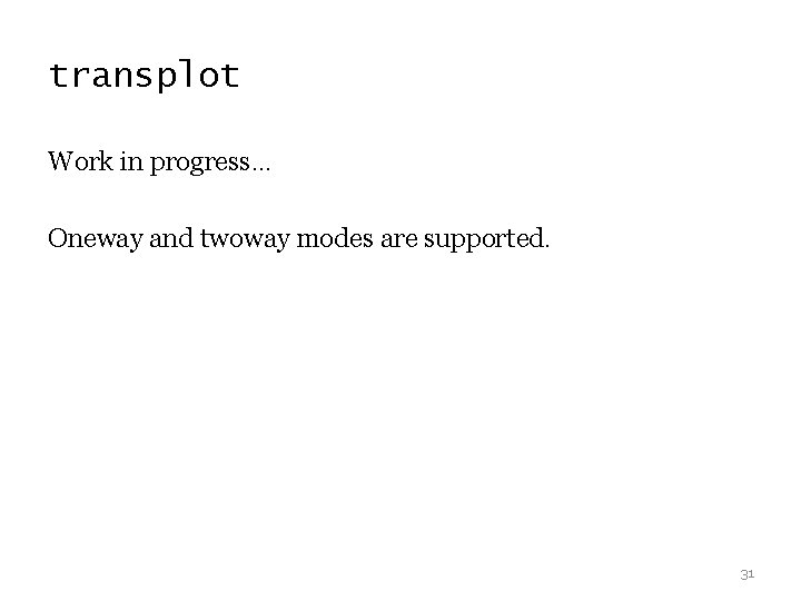 transplot Work in progress… Oneway and twoway modes are supported. 31 transplot Work in progress… Oneway and twoway modes are supported. 31
