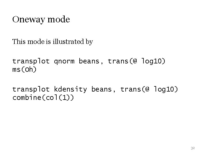 Oneway mode This mode is illustrated by transplot qnorm beans, trans(@ log 10) ms(Oh) Oneway mode This mode is illustrated by transplot qnorm beans, trans(@ log 10) ms(Oh)