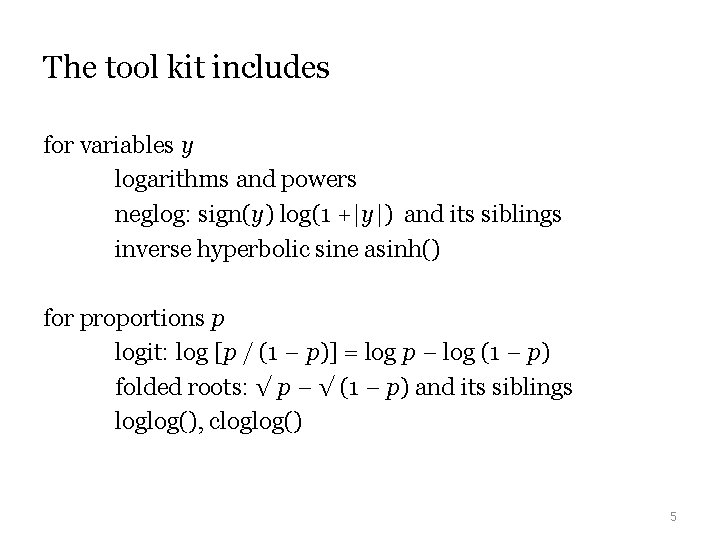 The tool kit includes for variables y logarithms and powers neglog: sign(y) log(1 +|y|) The tool kit includes for variables y logarithms and powers neglog: sign(y) log(1 +|y|)