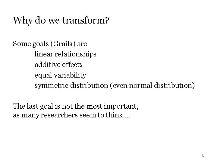 Why do we transform? Some goals (Grails) are linear relationships additive effects equal variability Why do we transform? Some goals (Grails) are linear relationships additive effects equal variability