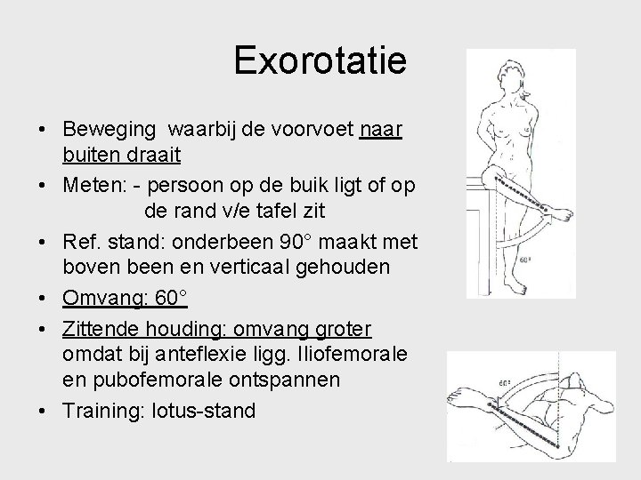 Exorotatie • Beweging waarbij de voorvoet naar buiten draait • Meten: - persoon op