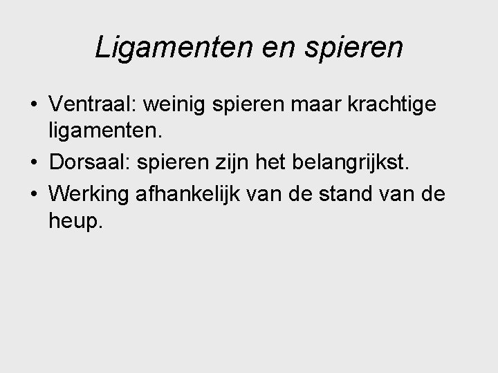 Ligamenten en spieren • Ventraal: weinig spieren maar krachtige ligamenten. • Dorsaal: spieren zijn