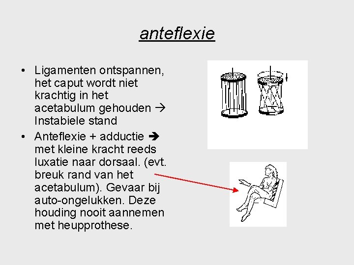 anteflexie • Ligamenten ontspannen, het caput wordt niet krachtig in het acetabulum gehouden Instabiele