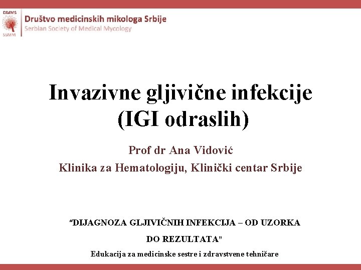 Invazivne gljivične infekcije (IGI odraslih) Prof dr Ana Vidović Klinika za Hematologiju, Klinički centar