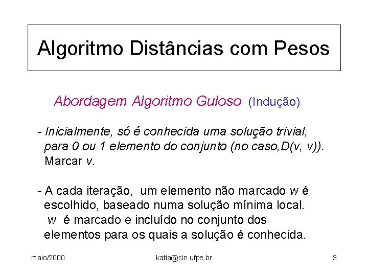 Algoritmo Distâncias com Pesos Abordagem Algoritmo Guloso (Indução) - Inicialmente, só é conhecida uma