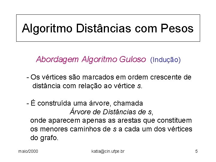 Algoritmo Distâncias com Pesos Abordagem Algoritmo Guloso (Indução) - Os vértices são marcados em