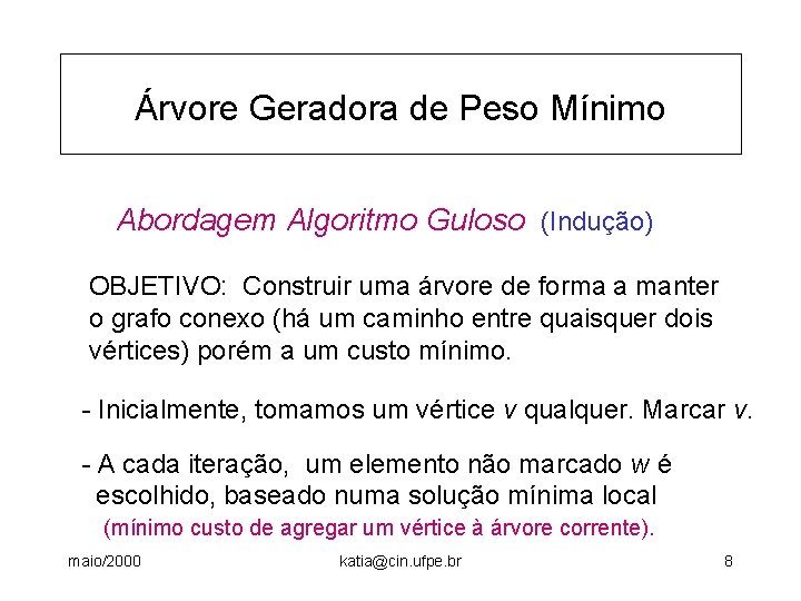 Árvore Geradora de Peso Mínimo Abordagem Algoritmo Guloso (Indução) OBJETIVO: Construir uma árvore de