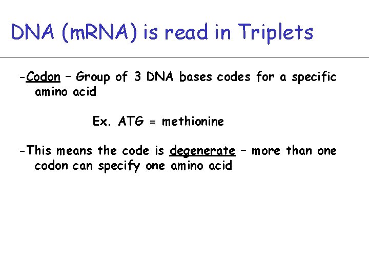 DNA (m. RNA) is read in Triplets -Codon – Group of 3 DNA bases