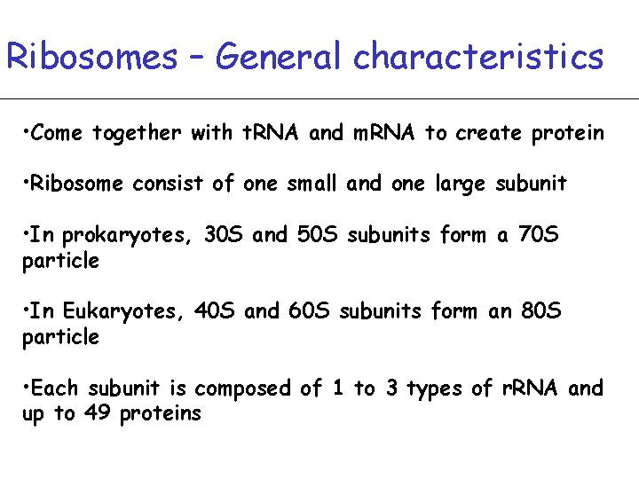 Ribosomes – General characteristics • Come together with t. RNA and m. RNA to