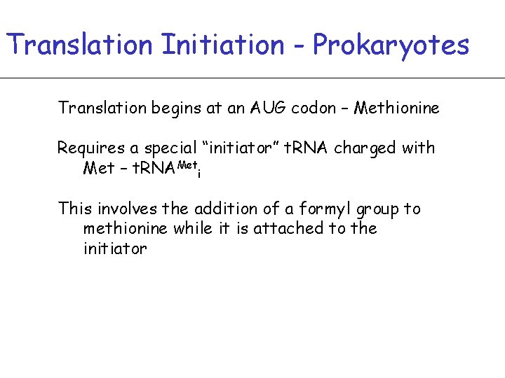 Translation Initiation - Prokaryotes Translation begins at an AUG codon – Methionine Requires a
