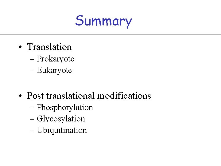 Summary • Translation – Prokaryote – Eukaryote • Post translational modifications – Phosphorylation –