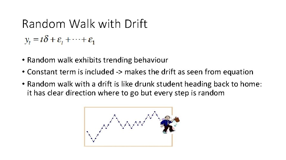 Random Walk with Drift • Random walk exhibits trending behaviour • Constant term is