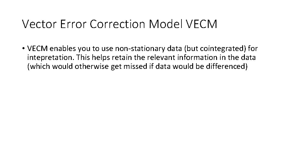 Vector Error Correction Model VECM • VECM enables you to use non-stationary data (but